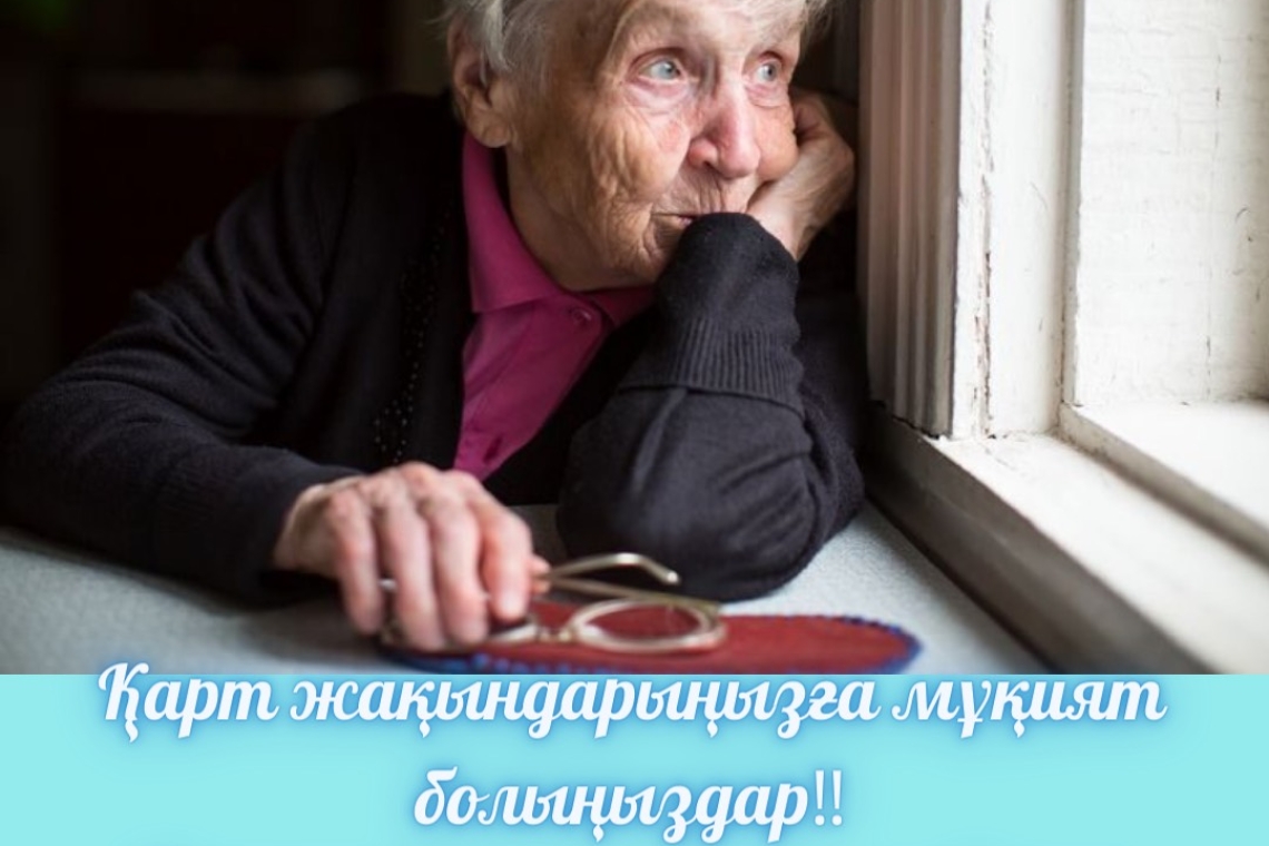 Қарт жақындарыңызға мұқият болыңыздар!